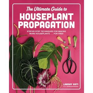 Sisti, Lindsay The Ultimate Guide to Houseplant Propagation: Step-by-Step Techniques for Making More Houseplants . . . for Free! Sisti, Lindsay The Ultimate Guide to Houseplant Propagation: Step-by-Step Techniques for Making More Houseplants . . . for Free!
