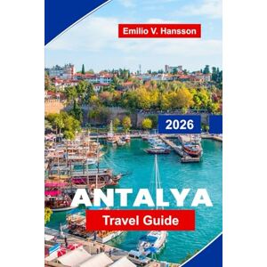 Hansson, Emilio V. Antalya Travel Guide 2026: Explore Stunning Beaches, Ancient Ruins, Local Cuisine, Outdoor Adventures, and Essential Tips for Your Turkey Getaway Hansson, Emilio V. Antalya Travel Guide 2026: Explore Stunning Beaches, Ancient Ruins, Local Cuisine, Outdoor Adventures, and Essential Tips for Your Turkey Getaway
