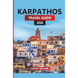 WILLIAM, CHAPUT KARPATHOS Travel Guide 2026: Island Beaches, Scenic Villages, and Outdoor Adventures for Your Karpathos Vacation WILLIAM, CHAPUT KARPATHOS Travel Guide 2026: Island Beaches, Scenic Villages, and Outdoor Adventures for Your Karpathos Vacation