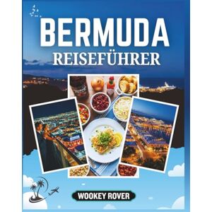 ROVER, WOOKEY BERMUDA REISEFÜHRER: Ihr Begleiter zur Erkundung des kristallklaren Wassers, versteckten Buchten, lebhaften Städte, malerischen Wanderwege, ... Stadt, die diese Insel einzigartig machen ROVER, WOOKEY BERMUDA REISEFÜHRER: Ihr Begleiter zur Erkundung des kristallklaren Wassers, versteckten Buchten, lebhaften Städte, malerischen Wanderwege, ... Stadt, die diese Insel einzigartig machen
