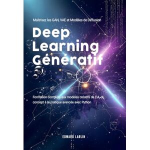 LARLIN, Edward Deep Learning Génératif: Maîtrisez les GAN, VAE et Modèles de Diffusion Formation complète aux modèles créatifs de l’IA, du concept à la pratique avancée avec Python. LARLIN, Edward Deep Learning Génératif: Maîtrisez les GAN, VAE et Modèles de Diffusion Formation complète aux modèles créatifs de l’IA, du concept à la pratique avancée avec Python.