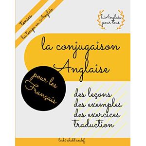 soulef, larbi chaht La conjugaison Anglaise pour les Français: des leçons, des exercices, des exemples et une traduction Anglais-Français, tenses, les temps en Anglais, l'Anglais pour tous soulef, larbi chaht La conjugaison Anglaise pour les Français: des leçons, des exercices, des exemples et une traduction Anglais-Français, tenses, les temps en Anglais, l'Anglais pour tous