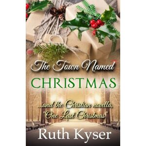 Kyser, Ruth The Town Named Christmas: Plus the Christian novella, "One Last Christmas Kyser, Ruth The Town Named Christmas: Plus the Christian novella, "One Last Christmas