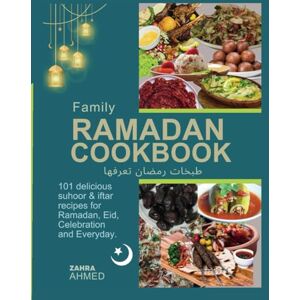 Ahmed Family Ramadan Cookbook: 101 delicious Suhoor & Iftar recipes for Ramadan, Eid, Celebration and Everyday Ahmed Family Ramadan Cookbook: 101 delicious Suhoor & Iftar recipes for Ramadan, Eid, Celebration and Everyday