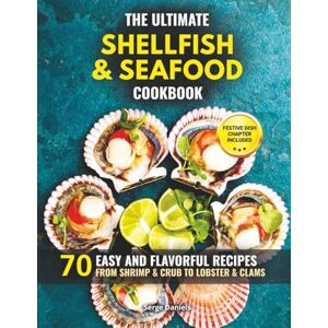 Daniels, Serge The Ultimate Shellfish & Seafood Cookbook: 70 Easy and Flavorful Recipes from Shrimp and Crab to Lobster and Clams (Fish & Seafood Cooking Series) Daniels, Serge The Ultimate Shellfish & Seafood Cookbook: 70 Easy and Flavorful Recipes from Shrimp and Crab to Lobster and Clams (Fish & Seafood Cooking Series)