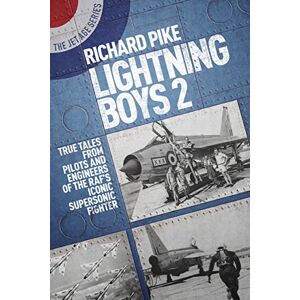 Richard Pike Lightning Boys 2: True Tales from Pilots and Engineers of the RAF's Iconic Supersonic Fighter (The Jet Age Series): 3 Richard Pike Lightning Boys 2: True Tales from Pilots and Engineers of the RAF's Iconic Supersonic Fighter (The Jet Age Series): 3