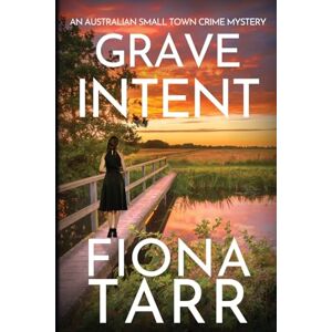 Tarr, Fiona Grave Intent: An Australian Small Town Crime Mystery (Dawn Grave) Tarr, Fiona Grave Intent: An Australian Small Town Crime Mystery (Dawn Grave)