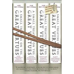 Comte-Sponville, André A Small Treatise on the Great Virtues: The Uses of Philosophy in Everyday Life Comte-Sponville, André A Small Treatise on the Great Virtues: The Uses of Philosophy in Everyday Life