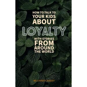 August, Bellforest How to Talk to Your Kids About Loyalty (How to Talk to Your Kids with Stories from the World) August, Bellforest How to Talk to Your Kids About Loyalty (How to Talk to Your Kids with Stories from the World)