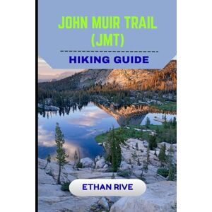 RIVE, ETHAN JOHN MUIR TRAIL HIKING GUIDE: 12 (Journeys Through Nature, Culture, and Timeless Landscapes) RIVE, ETHAN JOHN MUIR TRAIL HIKING GUIDE: 12 (Journeys Through Nature, Culture, and Timeless Landscapes)