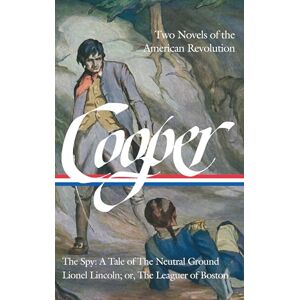 Cooper, James Fenimore James Fenimore Cooper: Two Novels of the American Revolution: The Spy: A Tale of the Neutral Ground / Lionel Lincoln; Or, the Leaguer of Boston: 4 (Library of America James Fenimore Cooper Edition) Cooper, James Fenimore James Fenimore Cooper: Two Novels of the American Revolution: The Spy: A Tale of the Neutral Ground / Lionel Lincoln; Or, the Leaguer of Boston: 4 (Library of America James Fenimore Cooper Edition)