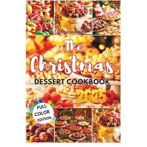 Snowfield, Emma The Christmas Dessert Cookbook 2025: Irresistible Holiday Sweets to Delight Every Guest Snowfield, Emma The Christmas Dessert Cookbook 2025: Irresistible Holiday Sweets to Delight Every Guest