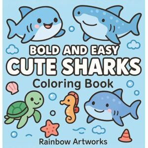 Artworks, Rainbow Bold and Easy Cute Sharks Coloring Book: 51 Cozy Underwater Ocean Scenes for Stress Relief and Relaxing Activity For Kids, Teens, and Adults (Bold & Easy Coloring Books for Gift) Artworks, Rainbow Bold and Easy Cute Sharks Coloring Book: 51 Cozy Underwater Ocean Scenes for Stress Relief and Relaxing Activity For Kids, Teens, and Adults (Bold & Easy Coloring Books for Gift)