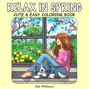 McKenzie, Oak Relax in Spring: Bold & Easy Coloring Book for Adults and Teens Featuring a Young Woman or Girl Escaping in Cute Spring Time Activities with Floral ... Pets for Stress Relief and Mindfulness McKenzie, Oak Relax in Spring: Bold & Easy Coloring Book for Adults and Teens Featuring a Young Woman or Girl Escaping in Cute Spring Time Activities with Floral ... Pets for Stress Relief and Mindfulness