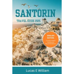 E William, Lucas Santorini Travel Guide 2025: Your Go-To Handbook for Epic Sunsets, Cute Seaside Villages, and Incredible Adventures on Greece’s Dreamiest Island E William, Lucas Santorini Travel Guide 2025: Your Go-To Handbook for Epic Sunsets, Cute Seaside Villages, and Incredible Adventures on Greece’s Dreamiest Island