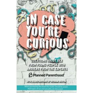 Parenthood, Planned In Case You're Curious: Questions about Sex from Young People with Answers from the Experts Parenthood, Planned In Case You're Curious: Questions about Sex from Young People with Answers from the Experts