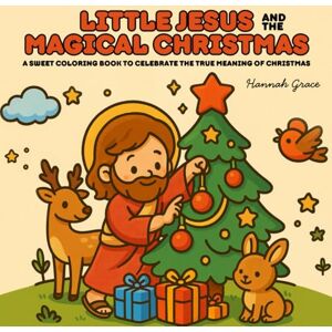 Grace, Hannah Little Jesus Magical Christmas Coloring Book: Holiday Bible Stories for Kids and Adults (Cozy Friends Kawaii Style Christmas Nativity Coloring Pages) (The Little Jesus Coloring Series) Grace, Hannah Little Jesus Magical Christmas Coloring Book: Holiday Bible Stories for Kids and Adults (Cozy Friends Kawaii Style Christmas Nativity Coloring Pages) (The Little Jesus Coloring Series)