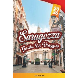 WYNTER, AVA GUIDA DI VIAGGIO SARAGOZZA 2026: Esplora la gemma sottovalutata della Spagna con palazzi moreschi, basiliche barocche, sentieri di tapas, rovine romane e consigli di viaggio WYNTER, AVA GUIDA DI VIAGGIO SARAGOZZA 2026: Esplora la gemma sottovalutata della Spagna con palazzi moreschi, basiliche barocche, sentieri di tapas, rovine romane e consigli di viaggio