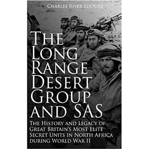 Charles River Editors The Long Range Desert Group and SAS: The History and Legacy of Great Britain’s Most Elite Secret Units in North Africa during World War II Charles River Editors The Long Range Desert Group and SAS: The History and Legacy of Great Britain’s Most Elite Secret Units in North Africa during World War II