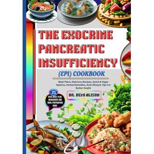ALISON, DR. DEMI THE EXOCRINE PANCREATIC INSUFFICIENCY (EPI) COOKBOOK: Meal Plans, Delicious Recipes, Quick & Vegan Options, Herbal Remedies, And Lifestyle Tips For Better Health ALISON, DR. DEMI THE EXOCRINE PANCREATIC INSUFFICIENCY (EPI) COOKBOOK: Meal Plans, Delicious Recipes, Quick & Vegan Options, Herbal Remedies, And Lifestyle Tips For Better Health