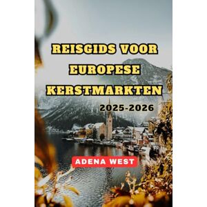 West, Adena Reisgids voor Europese kerstmarkten 2025-2026: Uw ultieme gids voor het verkennen van Europa's magische kerstmarkten, feestelijke gerechten, verborgen pareltjes en wintertradities West, Adena Reisgids voor Europese kerstmarkten 2025-2026: Uw ultieme gids voor het verkennen van Europa's magische kerstmarkten, feestelijke gerechten, verborgen pareltjes en wintertradities