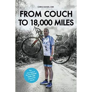 Daniel, Chris FROM COUCH TO 18,000 MILES: The story behind the first Virtual Cycle ride around the World Daniel, Chris FROM COUCH TO 18,000 MILES: The story behind the first Virtual Cycle ride around the World