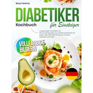 Fatima, Ross Diabetiker Kochbuch für Einsteiger: Ausgewogene Rezepte zur Blutzuckerregulierung – Einfache Gerichte für jeden Tag, darunter Frühstück, Snacks, Desserts und mehr Fatima, Ross Diabetiker Kochbuch für Einsteiger: Ausgewogene Rezepte zur Blutzuckerregulierung – Einfache Gerichte für jeden Tag, darunter Frühstück, Snacks, Desserts und mehr