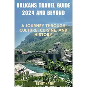 Hardy, Henry Balkans Travel Guide 2024 and Beyond: A Journey Through Culture, Cuisine, and History (Revealing Journeys: An Expedition Across the Globe") Hardy, Henry Balkans Travel Guide 2024 and Beyond: A Journey Through Culture, Cuisine, and History (Revealing Journeys: An Expedition Across the Globe")