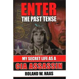 Roland Enter The Past Tense: My Secret Life as a CIA Assassin Roland Enter The Past Tense: My Secret Life as a CIA Assassin