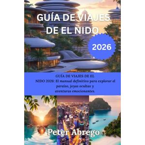 Abrego, Peter GUÍA DE VIAJES DE EL NIDO 2026: GUÍA DE VIAJES DE EL NIDO 2026: El manual definitivo para explorar el paraíso, joyas ocultas y aventuras emocionantes. Abrego, Peter GUÍA DE VIAJES DE EL NIDO 2026: GUÍA DE VIAJES DE EL NIDO 2026: El manual definitivo para explorar el paraíso, joyas ocultas y aventuras emocionantes.