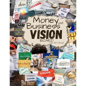 Hart, Leen W. Money and Business Vision Board Clip Art Book: Achieve Financial Success with Powerful Images Collection Words, Phrases & More Inspirational Pictures For Women & Men Hart, Leen W. Money and Business Vision Board Clip Art Book: Achieve Financial Success with Powerful Images Collection Words, Phrases & More Inspirational Pictures For Women & Men