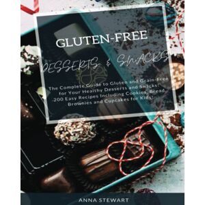 Stewart, Anna GLUTEN-FREE SNACKS AND DESSERTS COOKBOOK: The complete guide to gluten and grain free for your healthy dessert and snack. 200 easy recipes including cookies, bread, brownies, cupcakes for kids. Stewart, Anna GLUTEN-FREE SNACKS AND DESSERTS COOKBOOK: The complete guide to gluten and grain free for your healthy dessert and snack. 200 easy recipes including cookies, bread, brownies, cupcakes for kids.