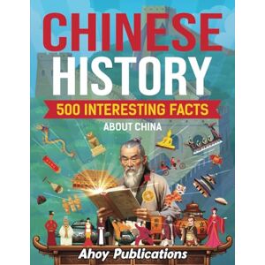 Publications, Ahoy Chinese History: 500 Interesting Facts About China: 500 Interesting Facts About Chinese History (Curious Histories Collection) Publications, Ahoy Chinese History: 500 Interesting Facts About China: 500 Interesting Facts About Chinese History (Curious Histories Collection)