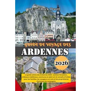 Travel, CraftRock GUIDE DE VOYAGE DES ARDENNES 2026: Le guide ultime des Ardennes 2026 : sentiers forestiers, châteaux médiévaux, aventures en plein air et conseils ... et les propriétaires d’animaux de compagnie Travel, CraftRock GUIDE DE VOYAGE DES ARDENNES 2026: Le guide ultime des Ardennes 2026 : sentiers forestiers, châteaux médiévaux, aventures en plein air et conseils ... et les propriétaires d’animaux de compagnie