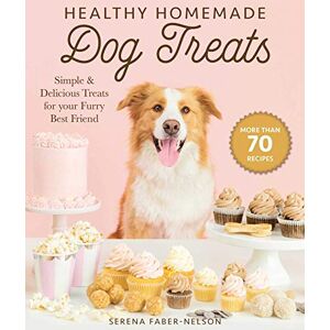 Faber Healthy Homemade Dog Treats: More than 70 Simple & Delicious Treats for Your Furry Best Friend Faber Healthy Homemade Dog Treats: More than 70 Simple & Delicious Treats for Your Furry Best Friend