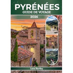Hartley, Lane PYRÉNÉES GUIDE DE VOYAGE 2026: Un voyage à travers Lourdes, Andorre, Pau, Jaca et au-delà Culture vivante et merveilles cachées des montagnes Hartley, Lane PYRÉNÉES GUIDE DE VOYAGE 2026: Un voyage à travers Lourdes, Andorre, Pau, Jaca et au-delà Culture vivante et merveilles cachées des montagnes