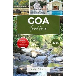 Lucas, Adrian B. Goa Travel Guide 2026: Discover the Destination Like a Local with Must-See Sights, Secret Spots, and Itinerary Tips Lucas, Adrian B. Goa Travel Guide 2026: Discover the Destination Like a Local with Must-See Sights, Secret Spots, and Itinerary Tips