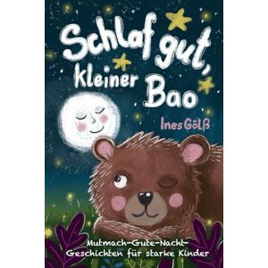 Gölß, Ines Schlaf gut, kleiner Bao: Mutmach-Gute-Nacht-Geschichten für starke Kinder ab 4 Jahre/ Vorlesen und entspannt einschlafen/ Selbstbewusstsein stärken Gölß, Ines Schlaf gut, kleiner Bao: Mutmach-Gute-Nacht-Geschichten für starke Kinder ab 4 Jahre/ Vorlesen und entspannt einschlafen/ Selbstbewusstsein stärken