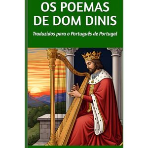 Dom Dinis Os Poemas de : Traduzidos para o Português de Portugal (Translations from Mitologia.pt) Dom Dinis Os Poemas de : Traduzidos para o Português de Portugal (Translations from Mitologia.pt)