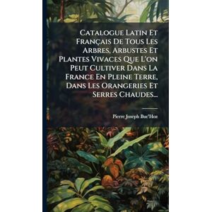 Buc'hoz, Pierre-Joseph Catalogue Latin Et Français De Tous Les Arbres, Arbustes Et Plantes Vivaces Que L'on Peut Cultiver Dans La France En Pleine Terre, Dans Les Orangeries Et Serres Chaudes... Buc'hoz, Pierre-Joseph Catalogue Latin Et Français De Tous Les Arbres, Arbustes Et Plantes Vivaces Que L'on Peut Cultiver Dans La France En Pleine Terre, Dans Les Orangeries Et Serres Chaudes...