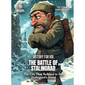 Barrington, Victoria The Battle of Stalingrad History for Kids: The City That Refused to Fall Stalingrad’s Stand (Book for Curious Kids) Barrington, Victoria The Battle of Stalingrad History for Kids: The City That Refused to Fall Stalingrad’s Stand (Book for Curious Kids)