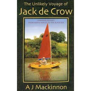 A. J. Mackinnon The Unlikely Voyage of Jack De Crow: A Mirror Odyssey from North Wales to the Black Sea A. J. Mackinnon The Unlikely Voyage of Jack De Crow: A Mirror Odyssey from North Wales to the Black Sea