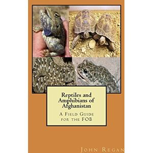 Regan, John M Reptiles and Amphibians of Afghanistan: A Field Guide for the FOB Regan, John M Reptiles and Amphibians of Afghanistan: A Field Guide for the FOB