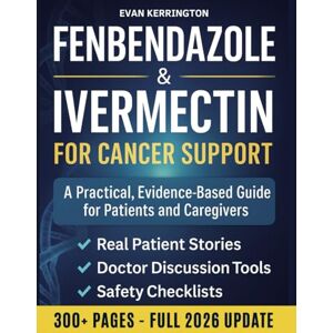 Kerrington, Evan Fenbendazole & Ivermectin for Cancer Support: A Compassionate, Evidence-Based Guide for Patients and Caregivers — with Safety Checklists, Doctor Discussion Scripts, and Real Patient Insights Kerrington, Evan Fenbendazole & Ivermectin for Cancer Support: A Compassionate, Evidence-Based Guide for Patients and Caregivers — with Safety Checklists, Doctor Discussion Scripts, and Real Patient Insights