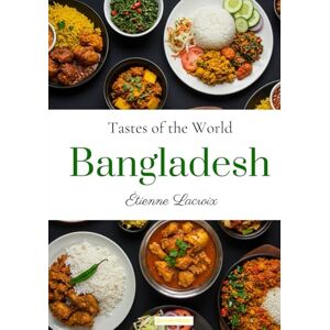 Lacroix, Étienne Tastes of the World: Bangladesh Lacroix, Étienne Tastes of the World: Bangladesh