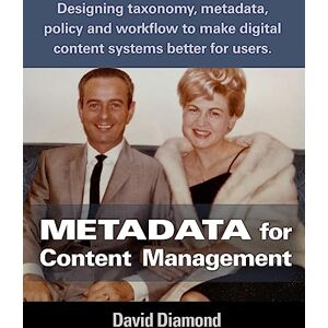 Diamond, David Metadata for Content Management: Designing taxonomy, metadata, policy and workflow to make digital content systems better for users. Diamond, David Metadata for Content Management: Designing taxonomy, metadata, policy and workflow to make digital content systems better for users.