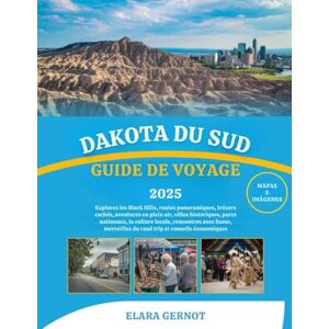Gernot, Elara DAKOTA DU SUD GUIDE DE VOYAGE 2025: Explorez les Black Hills, routes panoramiques, trésors cachés, aventures en plein air, villes historiques, parcs ... du road trip et conseils économiques Gernot, Elara DAKOTA DU SUD GUIDE DE VOYAGE 2025: Explorez les Black Hills, routes panoramiques, trésors cachés, aventures en plein air, villes historiques, parcs ... du road trip et conseils économiques