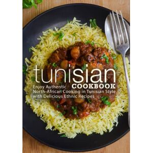Press, BookSumo Tunisian Cookbook: Enjoy Authentic North-African Cooking in Tunisian Style with Delicious Ethnic Recipes Press, BookSumo Tunisian Cookbook: Enjoy Authentic North-African Cooking in Tunisian Style with Delicious Ethnic Recipes