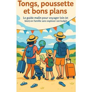Garnier, Emilie Tongs, poussette et bons plans: Le guide malin pour voyager loin (et bien) en famille sans exploser son budget Garnier, Emilie Tongs, poussette et bons plans: Le guide malin pour voyager loin (et bien) en famille sans exploser son budget