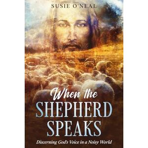 O'Neal, Susie When the Shepherd Speaks: Discerning God's Voice in a Noisy World O'Neal, Susie When the Shepherd Speaks: Discerning God's Voice in a Noisy World